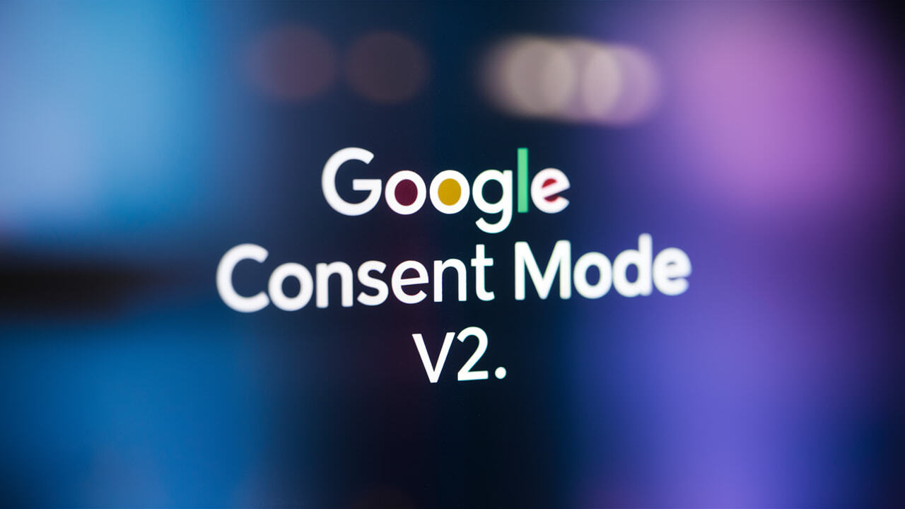 Google Consent Mode V2 Nedir? Özellikleri Nedir?